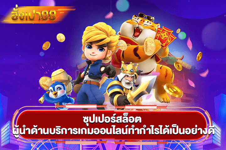 ซุปเปอร์สล็อต ผู้นำด้านบริการเกมออนไลน์ทำกำไรได้เป็นอย่างดี