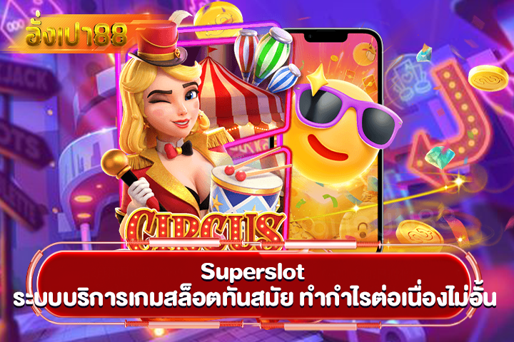 Superslot ระบบบริการเกมสล็อตทันสมัย ทำกำไรต่อเนื่องไม่อั้น