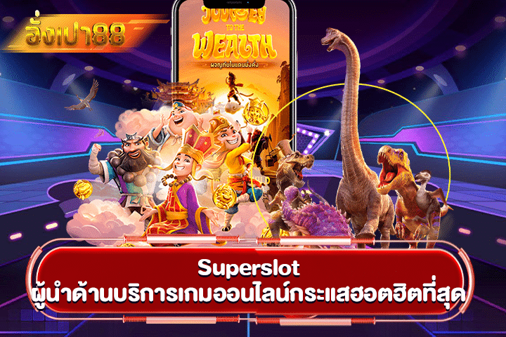 Superslot ผู้นำด้านบริการเกมออนไลน์กระแสฮอตฮิตที่สุด