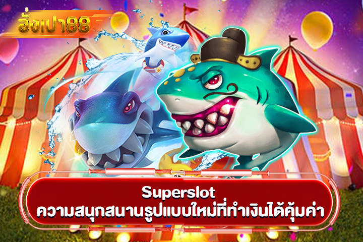 Superslot ความสนุกสนานรูปแบบใหม่ที่ทำเงินได้คุ้มค่า