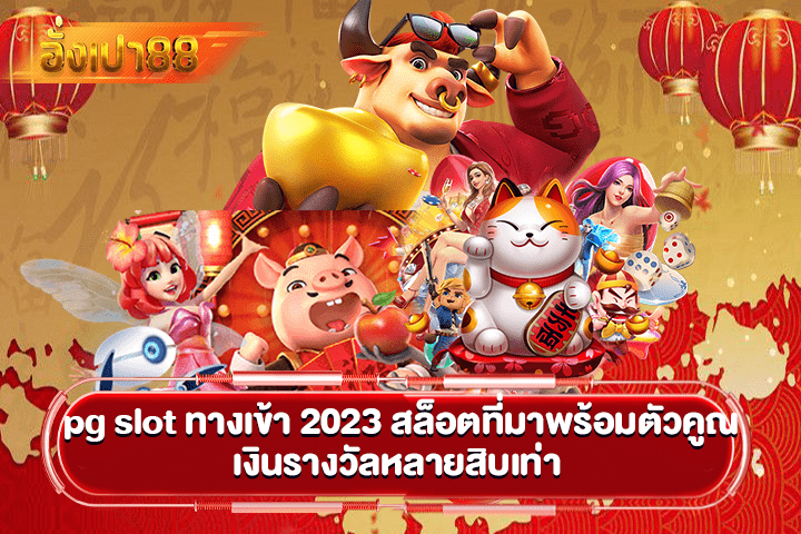 pg slot ทางเข้า 2023 เกมที่มาพร้อมตัวคูณเงินรางวัลหลายสิบเท่า