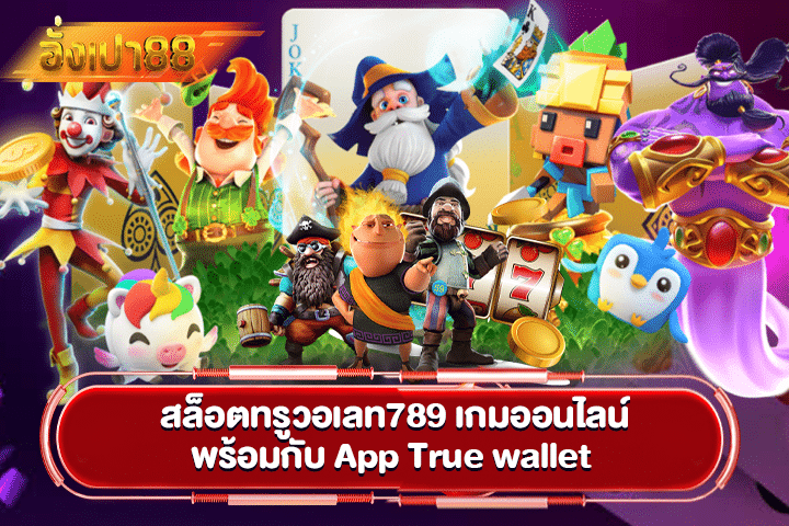 สล็อตทรูวอเลท789 เกมออนไลน์พร้อมกับ App True wallet 